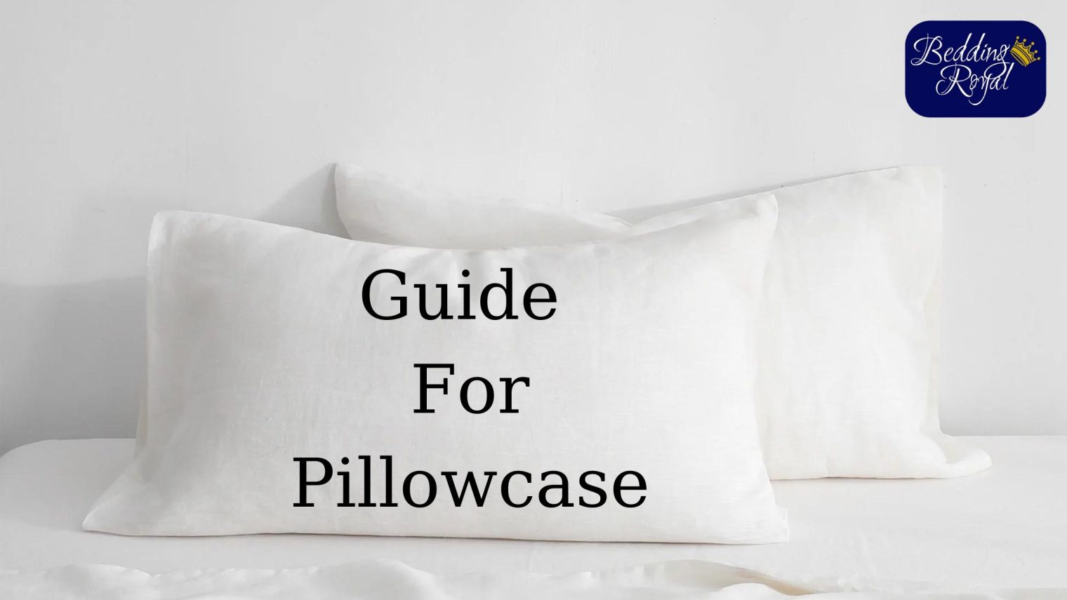 The Perfect Pillowcase Guide For 2024 Bedding Royal   Pillowcase Buying Guide 1520x855 